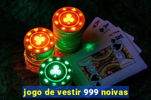 jogo de vestir 999 noivas